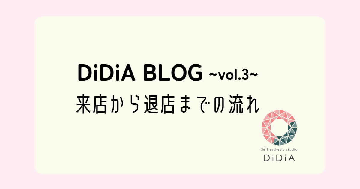 DiDiA BLOG vol.3「DiDiA来店から退店までの流れ」